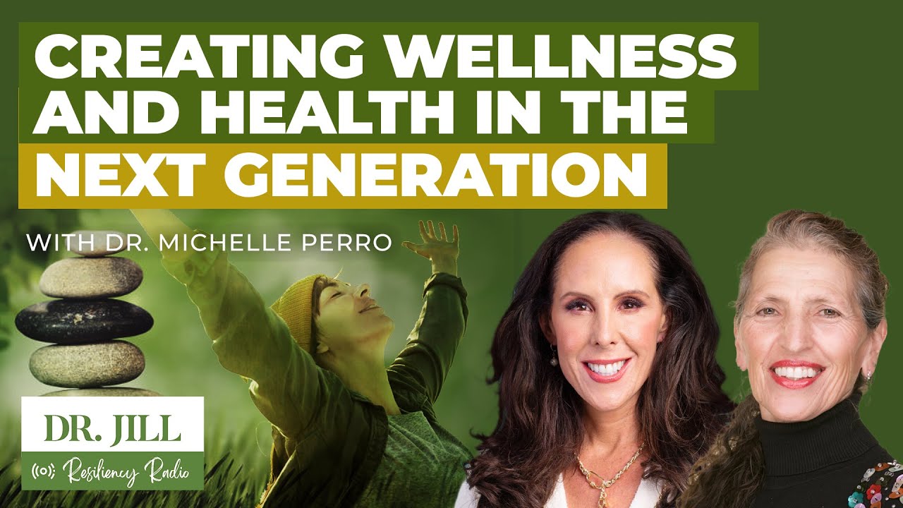 232: Resiliency Radio with Dr. Jill: Create Wellness & Health in the Next Gen w/ Dr. Michelle Perro